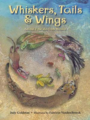 Whiskers, Tails and Wings: Animal Folktales from Mexico - Judy Goldman,Fabricio Vandenbroek - cover