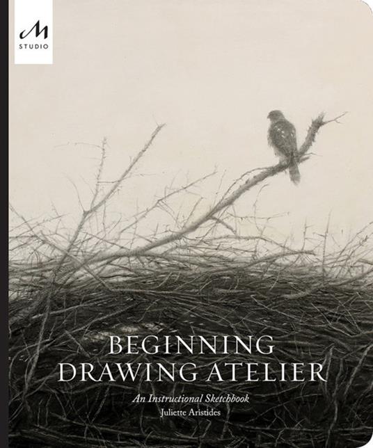Beginning drawing atelier. An instructional sketchbook. Ediz. a colori - Juliette Aristides - copertina