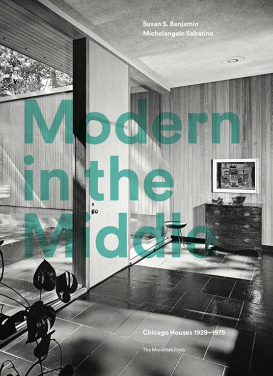 Modern in the middle. Chicago houses 1929-75. Ediz. illustrata - Susan Benjamin,Michelangelo Sabatino - copertina