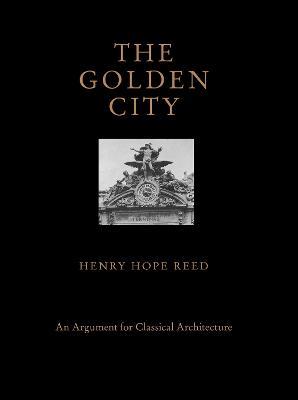 Golden city. An argument for classical architecture - Henry Hope Reed - copertina