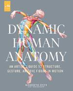 Dynamic human anatomy. An artist's guide to structure, gesture, and the figure in motion. Ediz. a colori