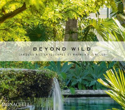 Beyond Wild: Gardens and Landscapes by Raymond Jungles - Raymond Jungles - cover