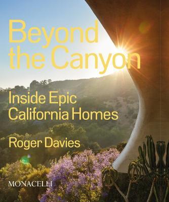 Beyond the Canyon. Inside epic California homes - Roger Davies - copertina