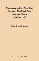 Chemawa Indian Boarding School: The First One Hundred Years 1880 to 1980 - Sonciray Bonnell - cover
