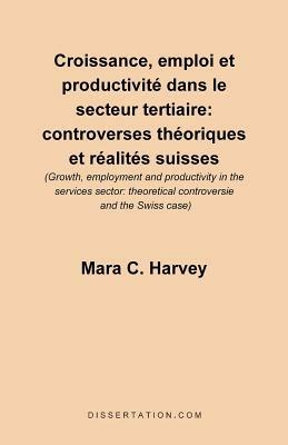 Croissance, Emploi Et Productivite Dans le Secteur Tertiaire: Controverses Theoriques Et Realites Suisses - Mara C Harvey - cover