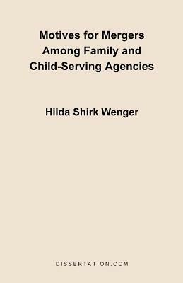 Motives for Mergers Among Family and Child-Serving Agencies - Hilda Shirk Wenger - cover
