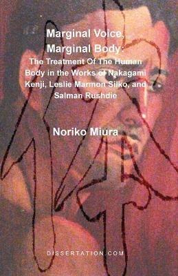 Marginal Voice, Marginal Body: The Treatment of the Human Body in the Works of Nakagami Kenji, Leslie Marmon Silko, and Salman Rushdie - Noriko Miura - cover