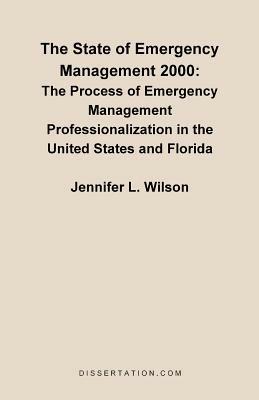 The State of Emergency Management 2000: The Process of Emergency Management Professionalizaiton in the United States and Florida - Jennifer L Wilson - cover