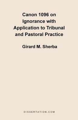 Canon 1096 on Ignorance with Application to Tribunal and Pastoral Practice - Girard M Sherba - cover