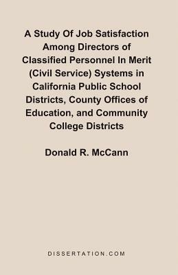A Study Of Job Satisfaction Among Directors of Classified Personnel In Merit (Civil Service) Systems in California Public School Districts, County Offices of Education, and Community College Districts - Donald R McCann - cover