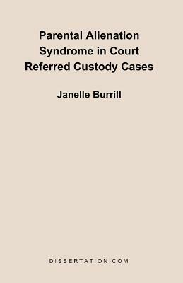 Parental Alienation Syndrome in Court Referred Custody Cases - Janelle Burrill - cover