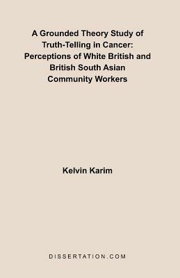 A Grounded Theory Study of Truth-Telling in Cancer: Perceptions of White British and British South Asian Community - Kelvin Karim - cover