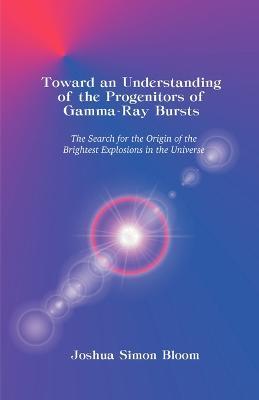 Toward an Understanding of the Progenitors of Gamma-Ray Bursts - Joshua S Bloom - cover