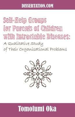 Self-Help Groups for Parents of Children with Intractable Diseases: A Qualitative Study of Their Organisational Problems - Tomofumi Oka - cover
