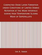 Compacted Oxide Layer Formation under Conditions of Limited Debris Retention at the Wear Interface during High Temperature Sliding Wear of Superalloys