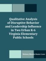 Qualitative Analysis of Disruptive Behavior and Leadership Influence in Two Urban K-6 Virginia Elementary Public Schools - Maloney R Hunter-Lowe - cover