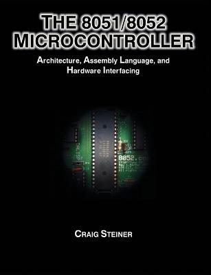 The 8051/8052 Microcontroller: Architecture, Assembly Language, and Hardware Interfacing - Craig Steiner - cover