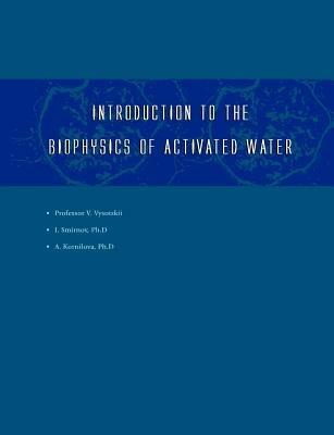Introduction to the Biophysics of Activated Water - Igor V Smirnov,Vladimir I Vysotskii,Alla A Kornilova - cover
