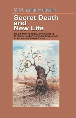 Secret Death and New Life: Self-Development Strategies Founded on Analytical Spirituality for Learned People - S M Zakir Hussain - cover