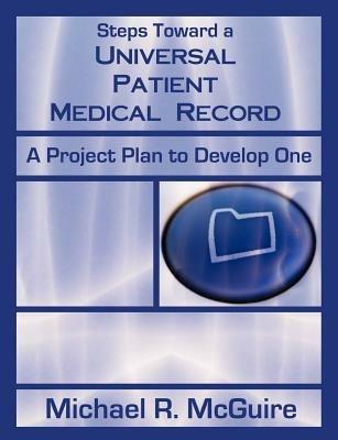 Steps Toward a Universal Patient Medical Record: A Project Plan to Develop One - Michael R McGuire - cover