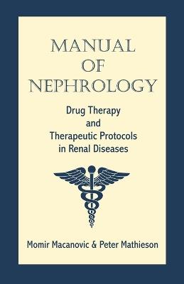 Manual of Nephrology: Drug Therapy and Therapeutic Protocols in Renal Diseases - Momir Macanovic,Peter Mathieson - cover