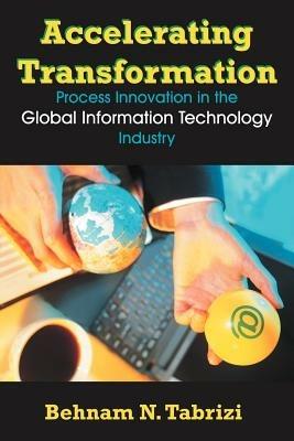 Accelerating Transformation: Process Innovation in the Global Information Technology Industry - Behnam N Tabrizi - cover