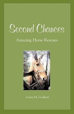 Second Chances: Amazing Horse Rescues - Lynne M Caulkett - cover