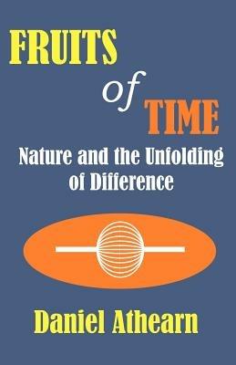 Fruits of Time: Nature and the Unfolding of Difference - Daniel R Athearn - cover