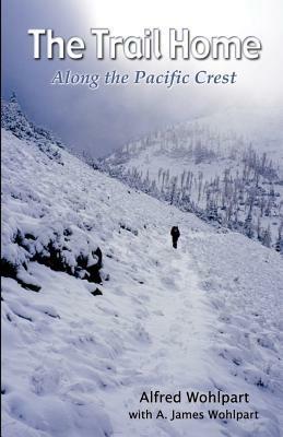 The Trail Home: Along the Pacific Crest - Alfred Wohlpart - cover