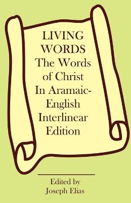 The Words of Christ in Aramaic-English Interlinear Edition - Joseph P Elias - cover