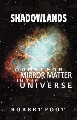 Shadowlands: Quest for Mirror Matter in the Universe - Robert Foot - cover