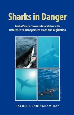 Sharks in Danger: Global Shark Conservation Status with Reference to Management Plans and Legislation - Rachel Cunningham-Day - cover