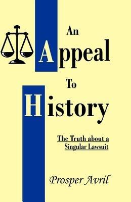 An Appeal to History: The Truth about a Singular Lawsuit - Prosper Avril,Danial Francis Lisarelli - cover