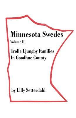Minnesota Swedes Volume II: Trolle Ljungby Families in Goodhue County - Lilly Setterdahl - cover