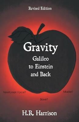 Gravity - Galileo to Einstein and Back: Newtonian Force, Slave or Master? - H R Harrison - cover