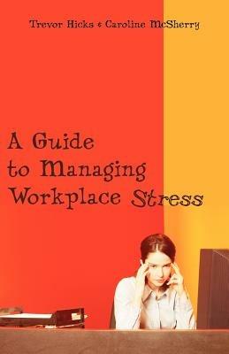 A Guide to Managing Workplace Stress - Trevor Hicks,McSherry Caroline - cover