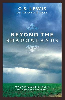 Beyond the Shadowlands: C. S. Lewis on Heaven and Hell - Wayne Martindale - cover