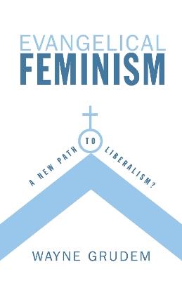 Evangelical Feminism: A New Path to Liberalism? - Wayne Grudem - cover