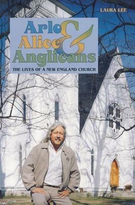 Arlo, Alice, and Anglicians: The Lives of a New England Church - Laura Lee - cover