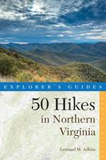 Explorer's Guide 50 Hikes in Northern Virginia: Walks, Hikes, and Backpacks from the Allegheny Mountains to Chesapeake Bay (Fourth Edition) (Explorer's 50 Hikes)
