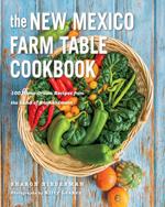 The New Mexico Farm Table Cookbook: 100 Homegrown Recipes from the Land of Enchantment (The Farm Table Cookbook)