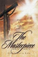 The Masterpiece: Painted in Blood, Floodlit in Glory - Sandra Davis Kirk - cover
