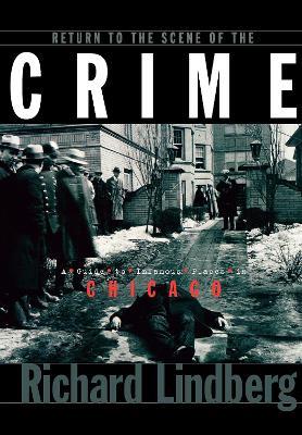 Return to the Scene of the Crime: A Guide to Infamous Places in Chicago - Richard Lindberg - cover