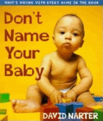 Don't Name Your Baby: What's Wrong with Every Name in the Book - David Narter - cover