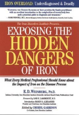 Exposing the Hidden Dangers of Iron: What Every Medical Professional Should Know about the Impact of Iron on the Disease Process - E.D. Weinberg - cover