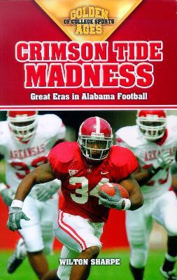 Crimson Tide Madness: Great Eras in Alabama Football - Wilton Sharpe - cover