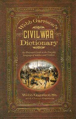 Webb Garrison's Civil War Dictionary: An Illustrated Guide to the Everyday Language of Soldiers and Civilians - Webb B. Garrison - cover