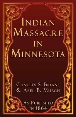 Indian Massacre in Minnesota - Charles S. Bryant,Abel B. Murch - cover