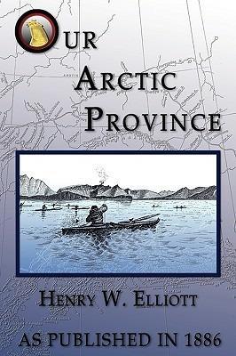 Our Arctic Province - Henry W. Elliott - cover