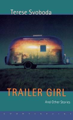 Trailer Girl and Other Stories - Terese Svoboda - cover